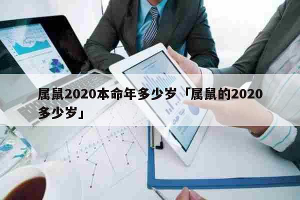 属鼠2020本命年多少岁「属鼠的2020多少岁」 生活